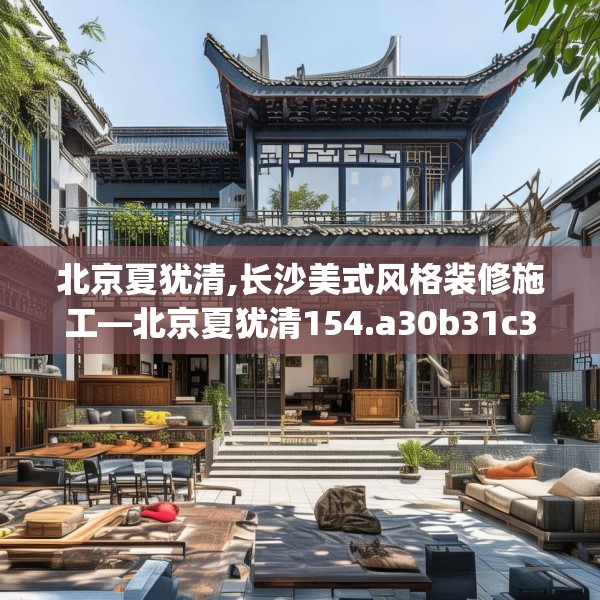 北京夏犹清,长沙美式风格装修施工—北京夏犹清154.a30b31c34fgy.41sdA