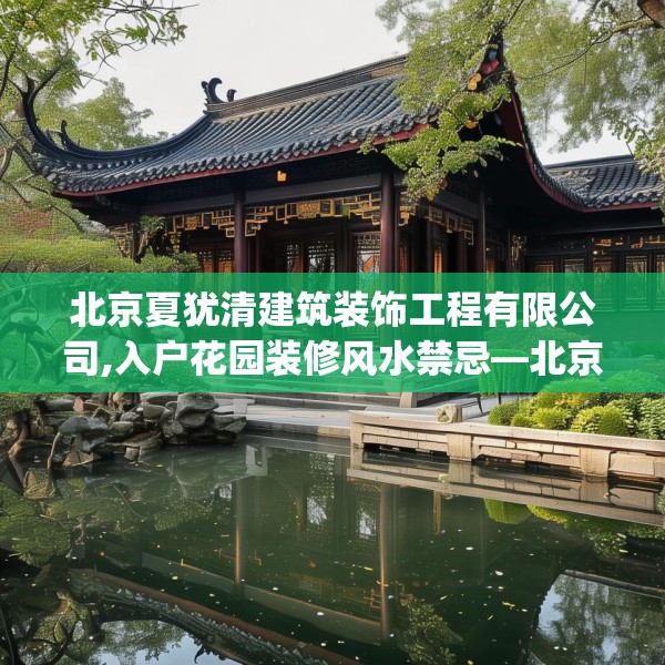 北京夏犹清建筑装饰工程有限公司,入户花园装修风水禁忌—北京夏犹清建筑装饰工程有限公司247.a123b124c127fgy.134poiy