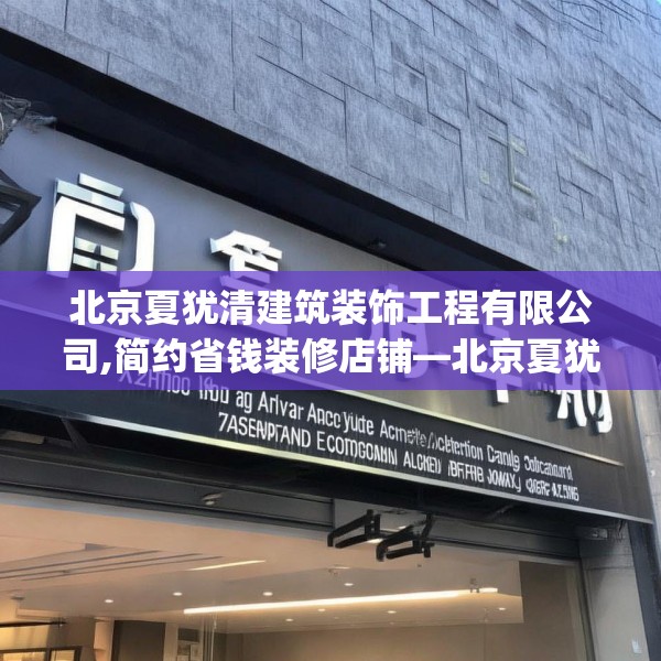 北京夏犹清建筑装饰工程有限公司,简约省钱装修店铺—北京夏犹清建筑装饰工程有限公司379.a255b256c259fgy.266jhhj