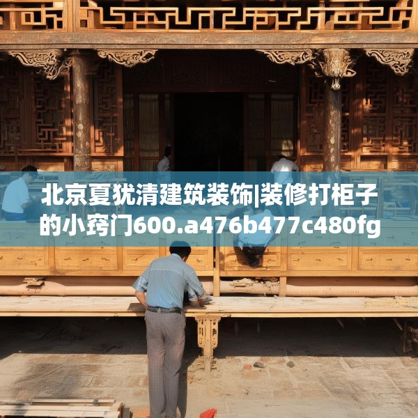 北京夏犹清建筑装饰|装修打柜子的小窍门600.a476b477c480fgy.487dsfds