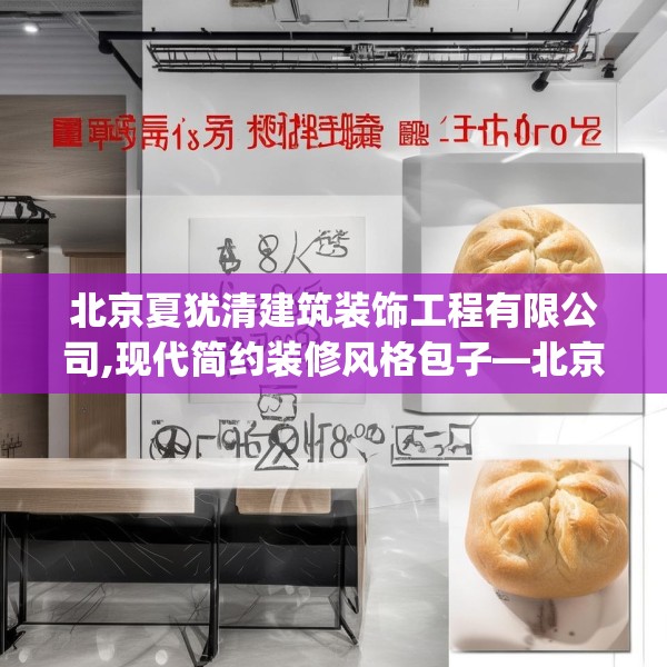 北京夏犹清建筑装饰工程有限公司,现代简约装修风格包子—北京夏犹清建筑装饰工程有限公司509.a385b386c389fgy.396fds