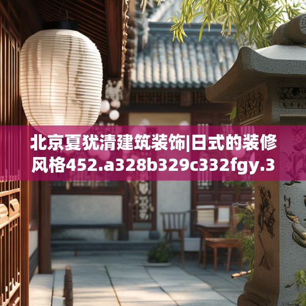 北京夏犹清建筑装饰|日式的装修风格452.a328b329c332fgy.33976666