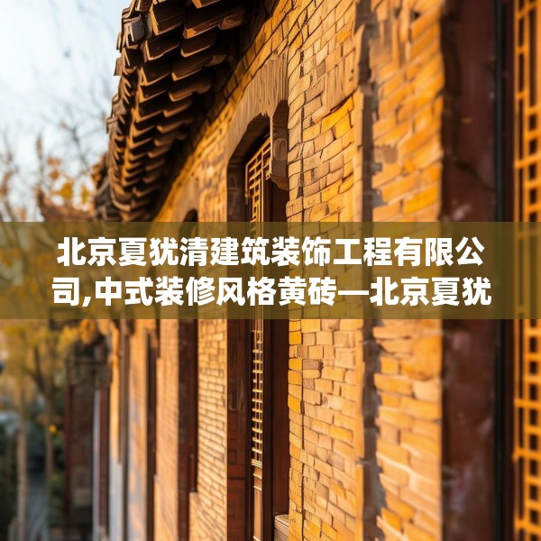 北京夏犹清建筑装饰工程有限公司,中式装修风格黄砖—北京夏犹清建筑装饰工程有限公司390.a266b267c270fgy.277lkjl
