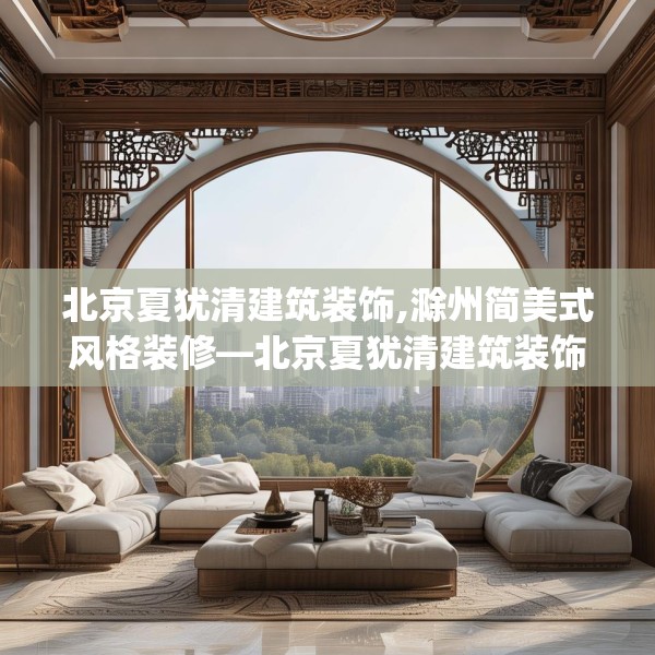 北京夏犹清建筑装饰,滁州简美式风格装修—北京夏犹清建筑装饰494.a370b371c374fgy.381wew