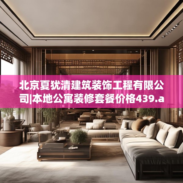 北京夏犹清建筑装饰工程有限公司|本地公寓装修套餐价格439.a315b316c319fgy.326fdsfds