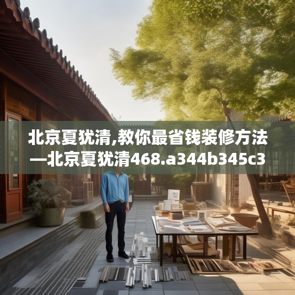 北京夏犹清,教你最省钱装修方法—北京夏犹清468.a344b345c348fgy.355nbn