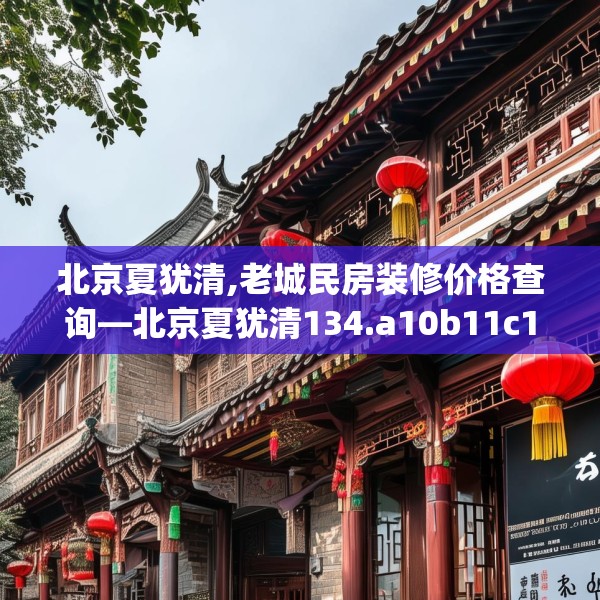 北京夏犹清,老城民房装修价格查询—北京夏犹清134.a10b11c14fgy.21wew
