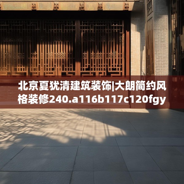 北京夏犹清建筑装饰|大朗简约风格装修240.a116b117c120fgy.127dsfds