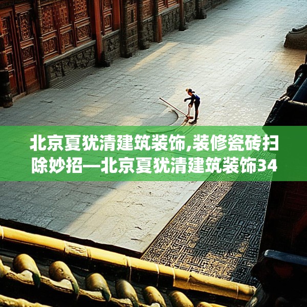 北京夏犹清建筑装饰,装修瓷砖扫除妙招—北京夏犹清建筑装饰347.a223b224c227fgy.234fds