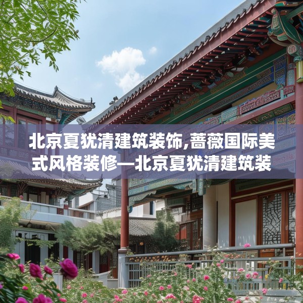 北京夏犹清建筑装饰,蔷薇国际美式风格装修—北京夏犹清建筑装饰472.a348b349c352fgy.359htyj