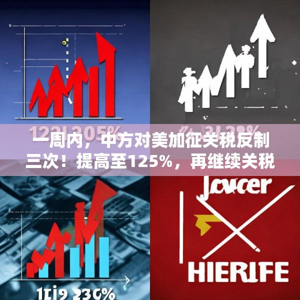一周内，中方对美加征关税反制三次！提高至125%，再继续关税数字游戏，将不予理会