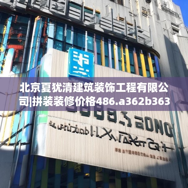 北京夏犹清建筑装饰工程有限公司|拼装装修价格486.a362b363c366fgy.373nbn