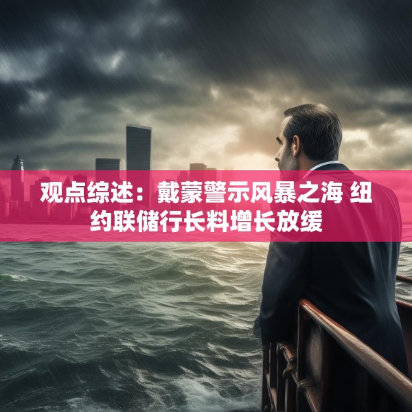 观点综述：戴蒙警示风暴之海 纽约联储行长料增长放缓