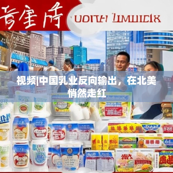 视频|中国乳业反向输出，在北美悄然走红