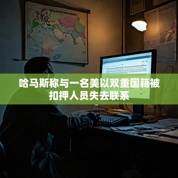 哈马斯称与一名美以双重国籍被扣押人员失去联系