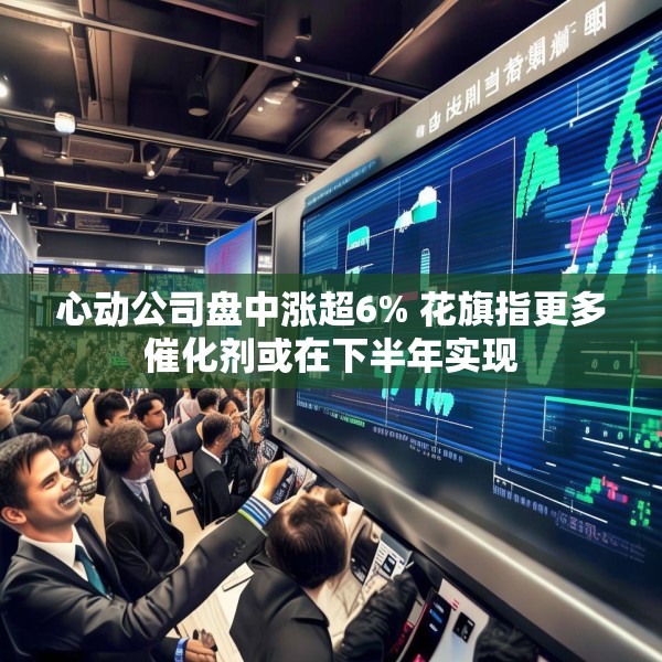 心动公司盘中涨超6% 花旗指更多催化剂或在下半年实现