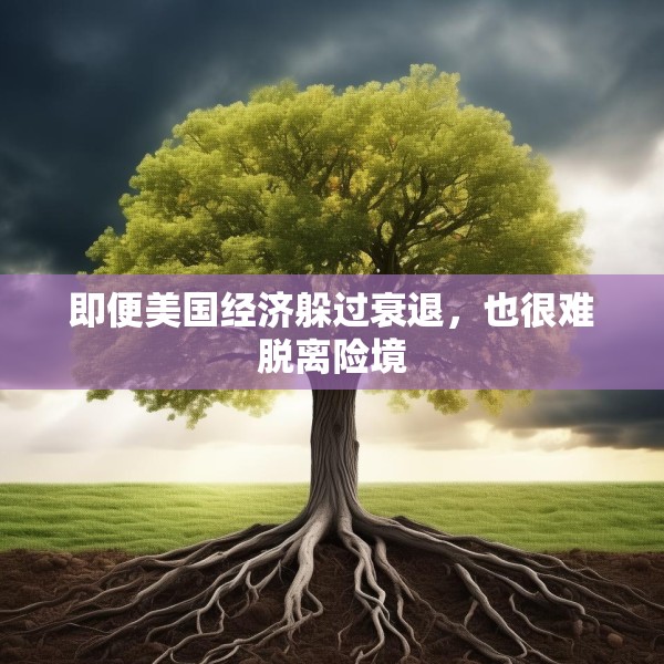 即便美国经济躲过衰退，也很难脱离险境
