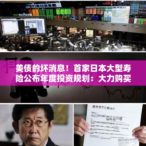 美债的坏消息！首家日本大型寿险公布年度投资规划：大力购买日本超长债，考虑缩减外债