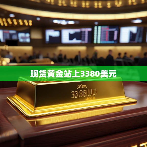 现货黄金站上3380美元