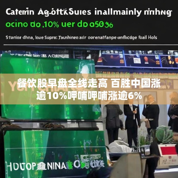 餐饮股早盘全线走高 百胜中国涨逾10%呷哺呷哺涨逾6%