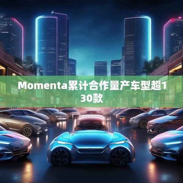 Momenta累计合作量产车型超130款