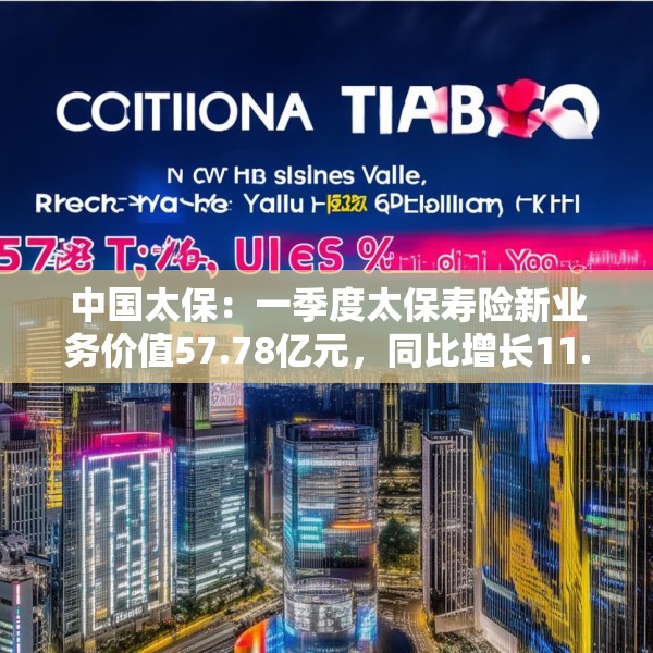 中国太保：一季度太保寿险新业务价值57.78亿元，同比增长11.3%