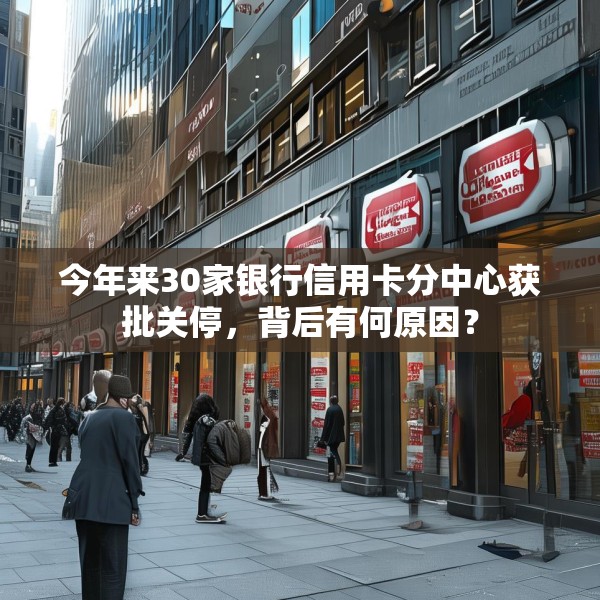 今年来30家银行信用卡分中心获批关停，背后有何原因？