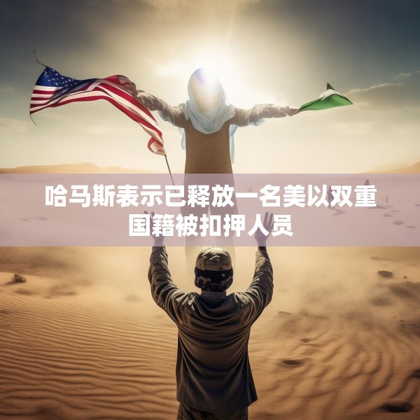 哈马斯表示已释放一名美以双重国籍被扣押人员