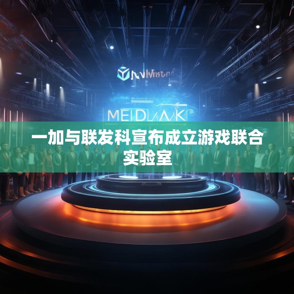 一加与联发科宣布成立游戏联合实验室