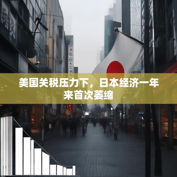 美国关税压力下，日本经济一年来首次萎缩
