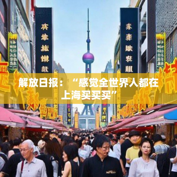 解放日报：“感觉全世界人都在上海买买买”