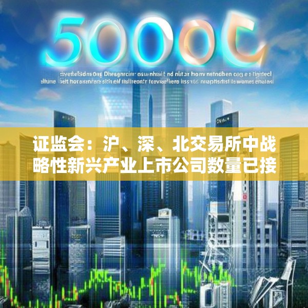证监会：沪、深、北交易所中战略性新兴产业上市公司数量已接近2000家，市值占比近4成