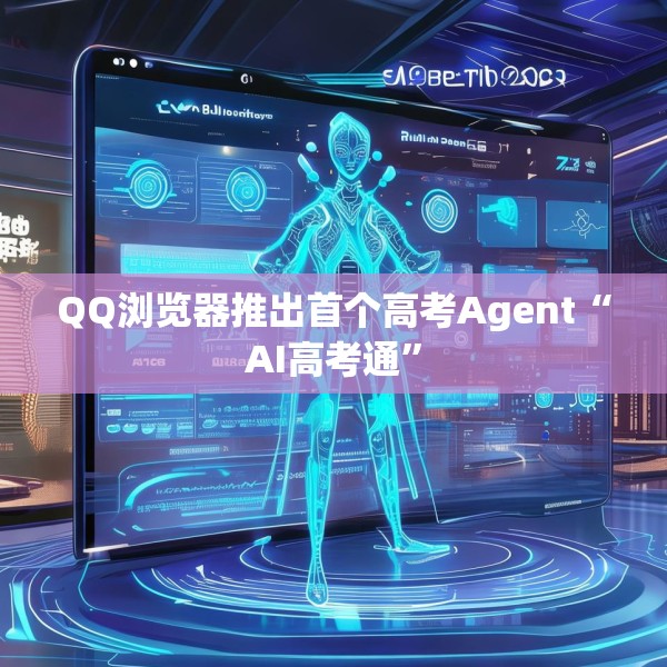 QQ浏览器推出首个高考Agent“AI高考通”