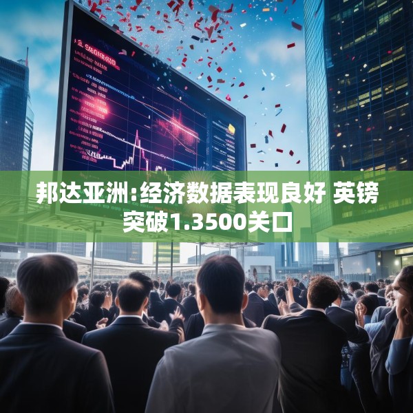 邦达亚洲:经济数据表现良好 英镑突破1.3500关口
