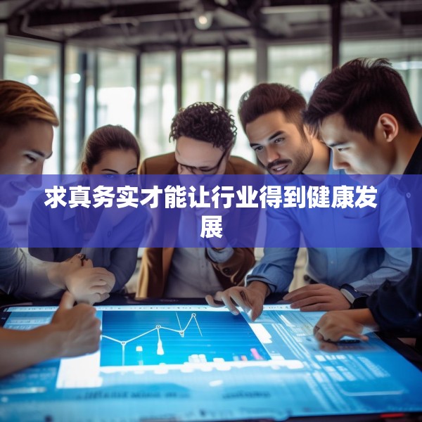 求真务实才能让行业得到健康发展