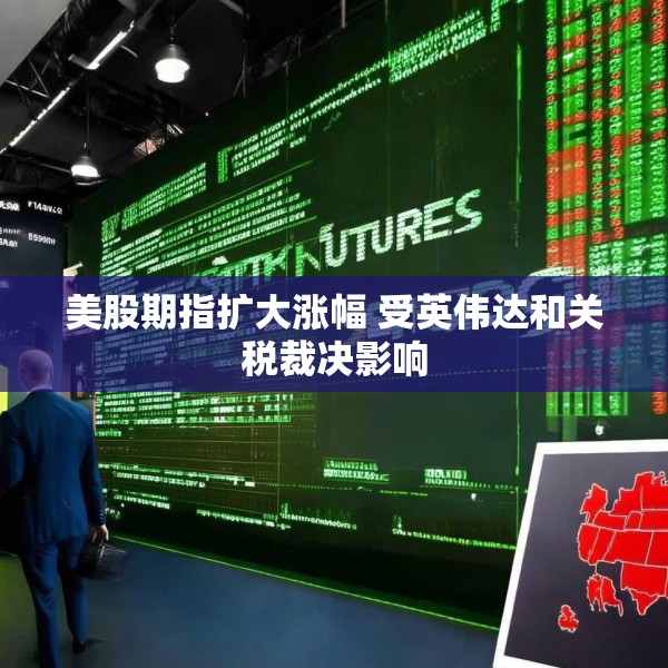 美股期指扩大涨幅 受英伟达和关税裁决影响