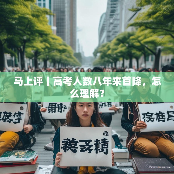 马上评丨高考人数八年来首降，怎么理解？