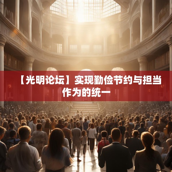 【光明论坛】实现勤俭节约与担当作为的统一