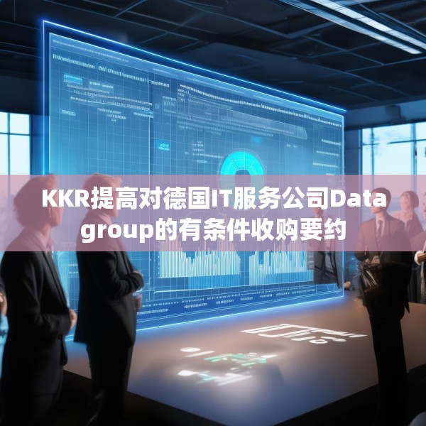 KKR提高对德国IT服务公司Datagroup的有条件收购要约
