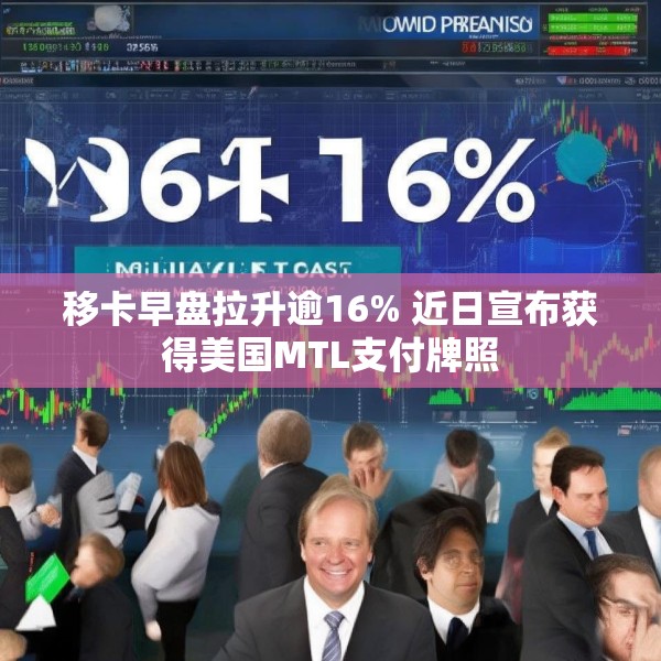 移卡早盘拉升逾16% 近日宣布获得美国MTL支付牌照