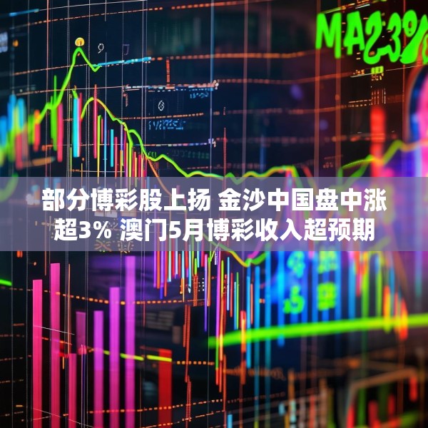 部分博彩股上扬 金沙中国盘中涨超3% 澳门5月博彩收入超预期