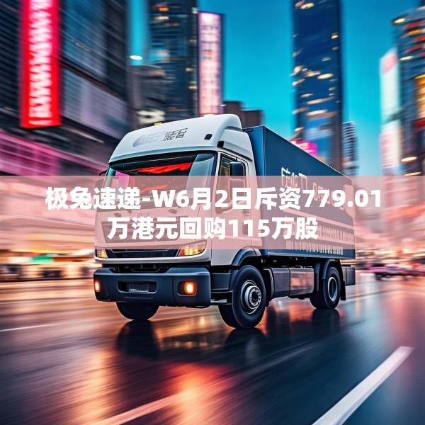 极兔速递-W6月2日斥资779.01万港元回购115万股