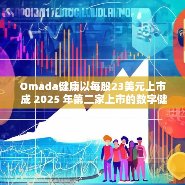 Omada健康以每股23美元上市 成 2025 年第二家上市的数字健康公司