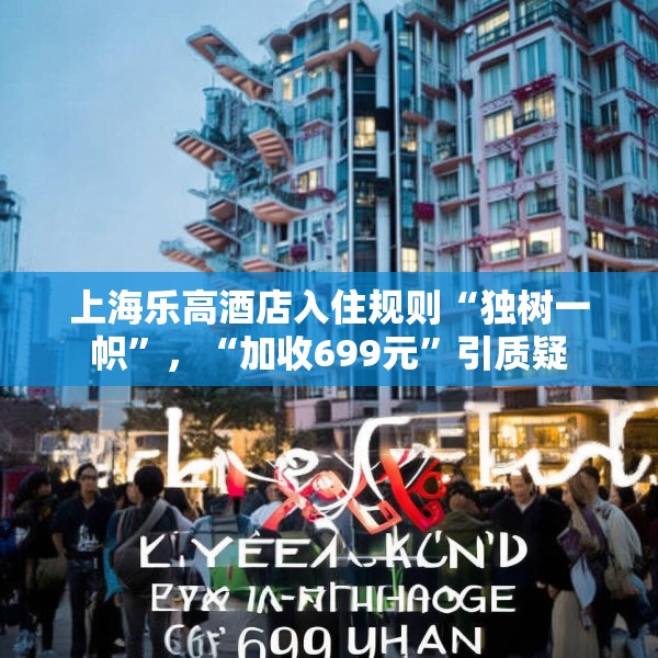 上海乐高酒店入住规则“独树一帜”，“加收699元”引质疑