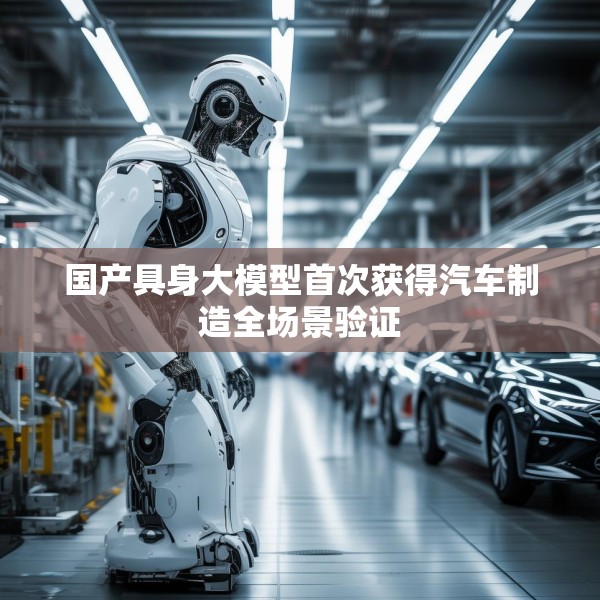 国产具身大模型首次获得汽车制造全场景验证