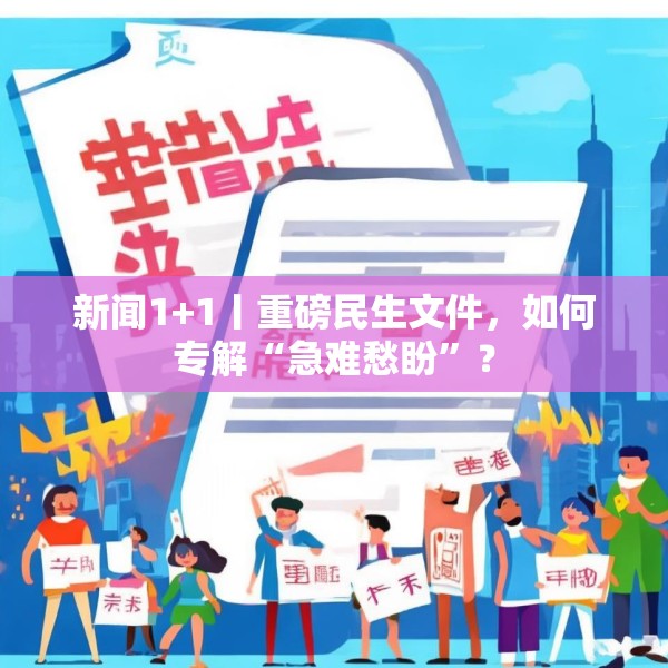 新闻1+1丨重磅民生文件，如何专解“急难愁盼”？